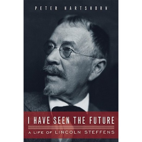 I Have Seen the Future: A Life of Lincoln Steffens Paperback, Counterpoint LLC
