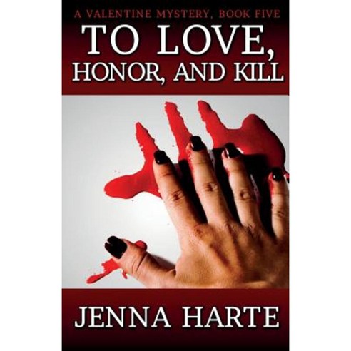 To Love Honor and Kill: A Valentine Mystery Book Five Paperback, Createspace Independent Publishing Platform