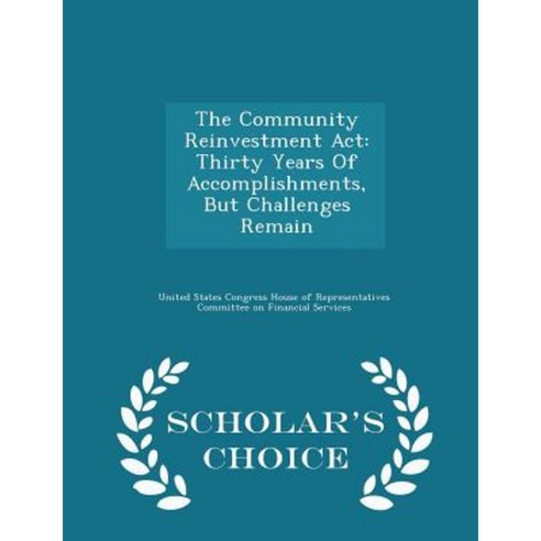 The Community Reinvestment ACT: Thirty Years of Accomplishments But Challenges Remain - Scholar''s Choice Edition Paperback