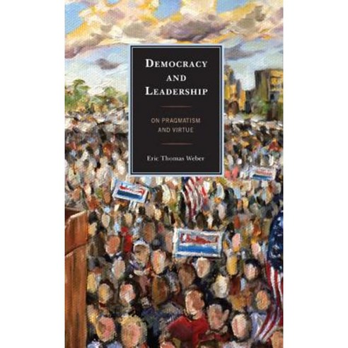 Democracy and Leadership: On Pragmatism and Virtue Hardcover, Lexington Books