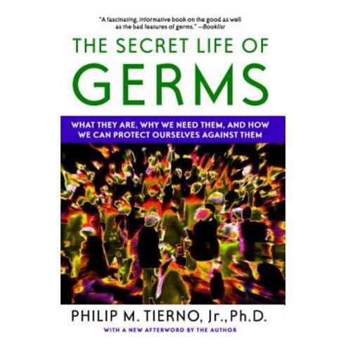 The Secret Life of Germs: What They Are Why We Need Them and How We Can Protect Ourselves Against Them Paperback, Atria Books