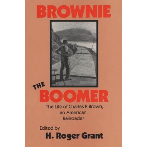 Brownie the Boomer: The Life of Charles P Brown an American Railroader Hardcover, Northern Illinois University Press