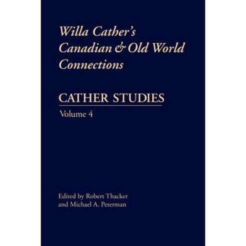 Cather Studies Volume 4: Willa Cather''s Canadian and Old World Connections Paperback, University of Nebraska Press