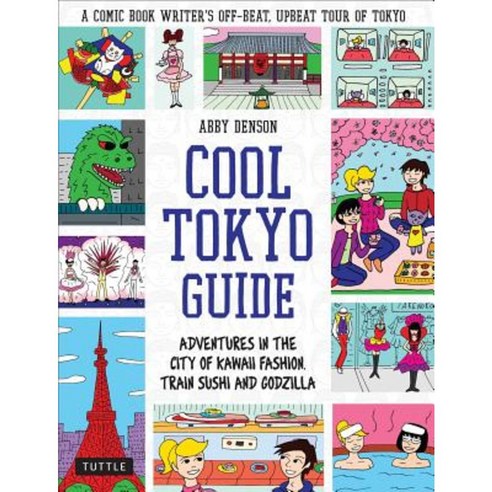 Cool Tokyo Guide: Adventures in the City of Kawaii Fashion Train Sushi and Godzilla Paperback, Tuttle Publishing