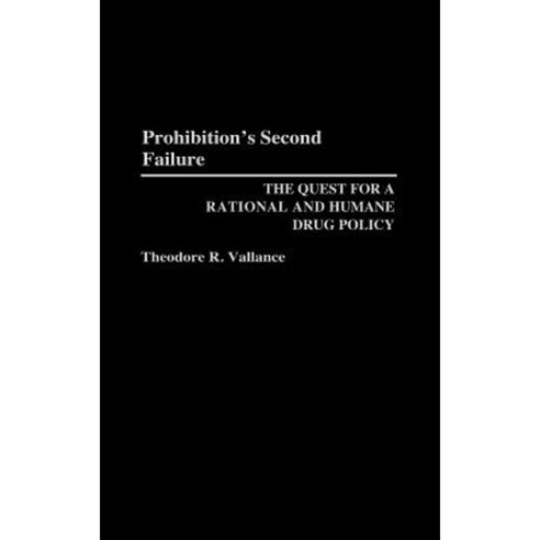 Prohibition''s Second Failure: The Quest for a Rational and Humane Drug Policy Hardcover, Praeger