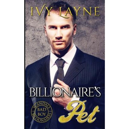The Billionaire''s Pet (a ''Scandals of the Bad Boy Billionaires'' Romance) Paperback, Ginger Quill Press