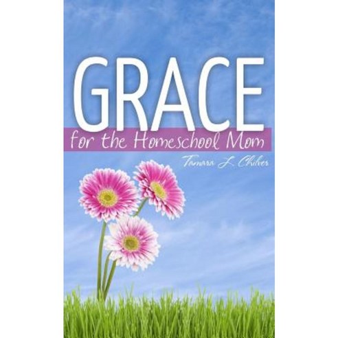 Grace for the Homeschool Mom Paperback, Createspace Independent Publishing Platform
