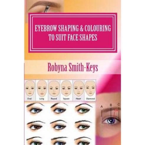 Eyebrow Shaping & Colouring to Suit Face Shapes: Edition 6 for Students & Home Users Paperback, Createspace Independent Publishing Platform