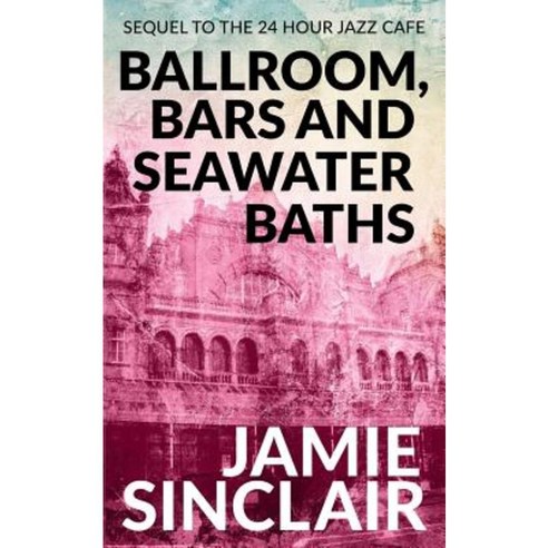 Ballroom Bars and Seawater Baths: Sequel to the 24 Hour Jazz Cafe Paperback, Createspace Independent Publishing Platform
