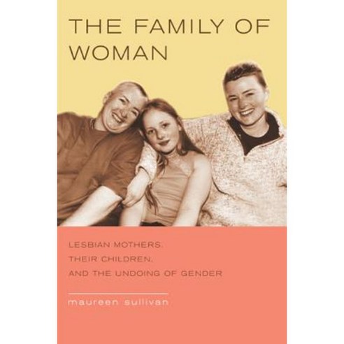The Family of Woman: Lesbian Mothers Their Children and the Undoing of Gender Paperback, University of California Press