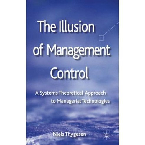 The Illusion of Management Control: A Systems Theoretical Approach to Managerial Technologies Hardcover, Palgrave MacMillan