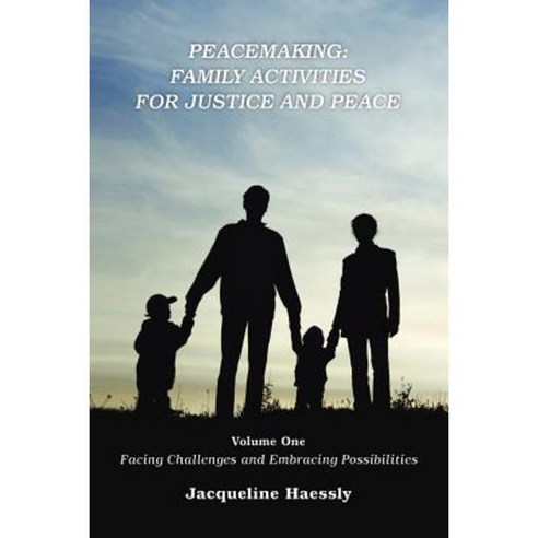 Peacemaking: Family Activities for Justice and Peace Vol. 1 Facing Challenges and Embracing Possibilities Paperback, Lulu.com
