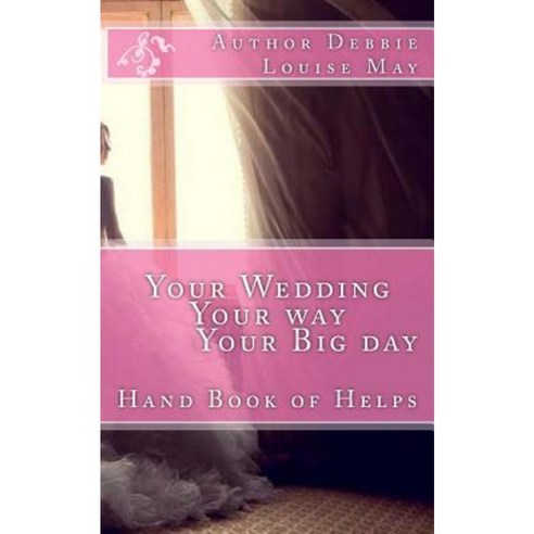 Your Wedding Your Way Your Big Day: A Hand Book Full of Helps for a Bride Paperback, Createspace