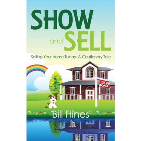 Show and Sell: Selling Your Home Today: A Cautionary Tale Paperback, Wild Lake Press