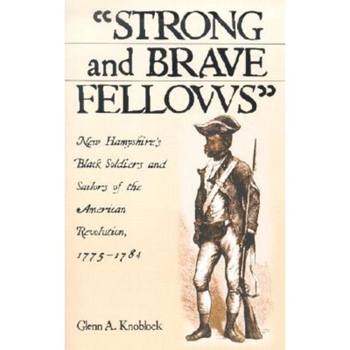Strong and Brave Fellows: New Hampshire''s Black Soldiers and Sailors of the American Revolution 1775-1784 Paperback, McFarland & Company