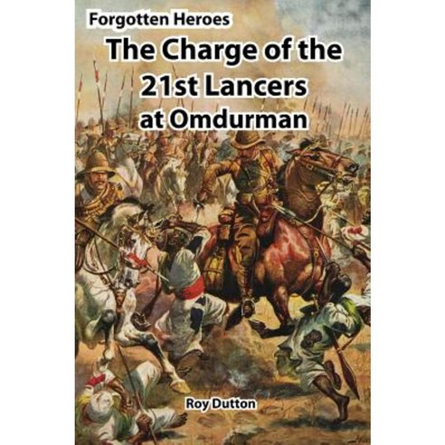 Forgotten Heroes: The Charge of the 21st Lancers at Omdurman Hardcover, Infodial Ltd