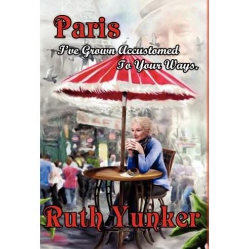 Paris I''ve Grown Accustomed to Your Ways. Hardcover, Outskirts Press