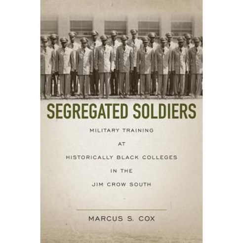 Segregated Soldiers: Military Training at Historically Black Colleges in the Jim Crow South Hardcover, Louisiana State University Press
