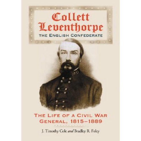 Collett Leventhorpe the English Confederate: The Life of a Civil War General 1815-1889 Paperback, McFarland & Company