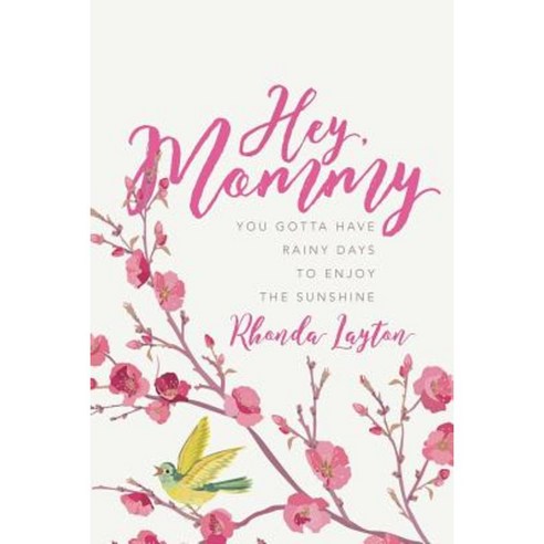 Hey Mommy: You Gotta Have Rainy Days to Enjoy the Sunshine Paperback, Createspace Independent Publishing Platform