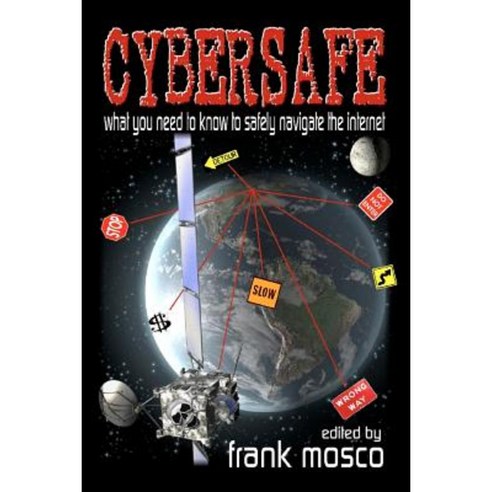 Cybersafe: What You Need to Know to Safely Navigate the Internet Paperback, Quillquest Books