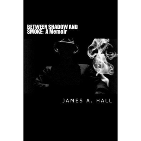 Between Shadow and Smoke Paperback, James A. Hall