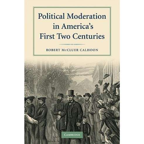 Political Moderation in America''s First Two Centuries Paperback, Cambridge University Press
