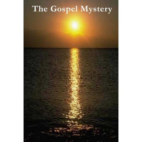 The Gospel Mystery: Hidden from the Ages Paperback, Createspace Independent Publishing Platform