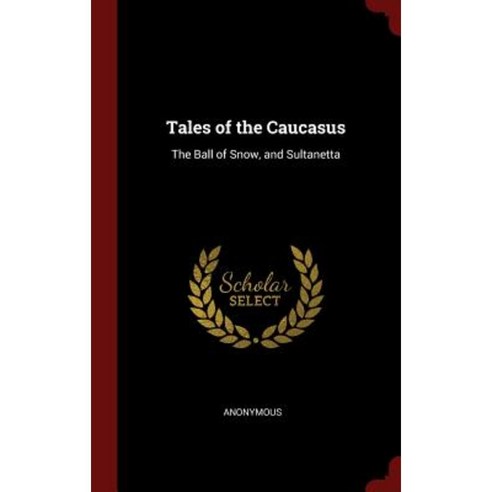 Tales of the Caucasus: The Ball of Snow and Sultanetta Hardcover, Andesite Press