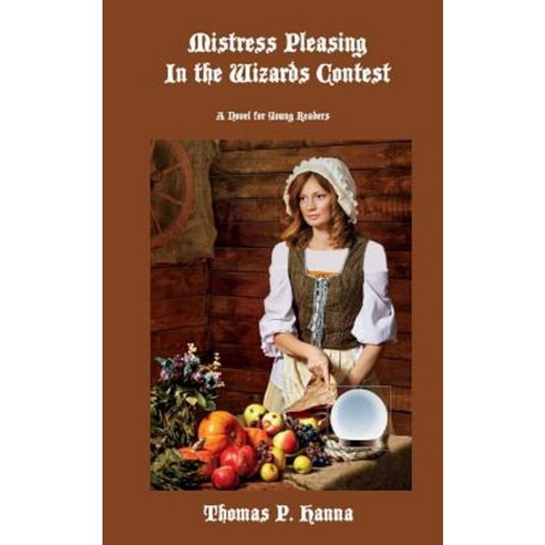 Mistress Pleasing in the Wizards Contest: A Novel for Young Readers Paperback, Createspace Independent Publishing Platform