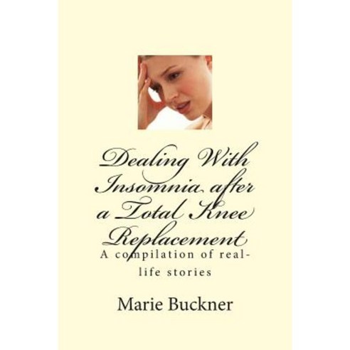 Dealing with Insomnia After a Total Knee Replacement: Written from a Patient''s Perspective Paperback, Createspace Independent Publishing Platform