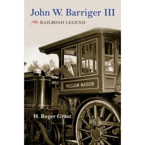John W. Barriger III: Railroad Legend Hardcover, Indiana University Press