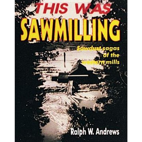 This Was Sawmilling Paperback, Schiffer Publishing