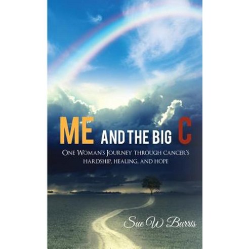 Me and the Big C: One Woman''s Journey Through Cancer''s Hardship Healing and Hope Paperback, Sue W Burris Books