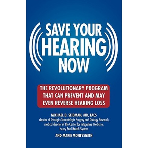 Save Your Hearing Now: The Revolutionary Program That Can Prevent and May Even Reverse Hearing Loss Paperback, Warner Wellness