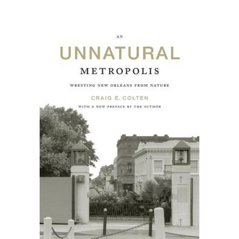 An Unnatural Metropolis: Wresting New Orleans from Nature Paperback, Louisiana State University Press