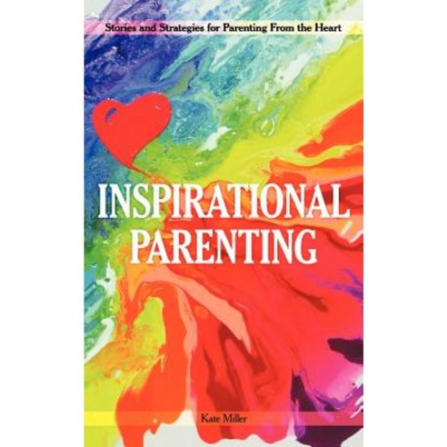Inspirational Parenting: Stories and Strategies for Parenting from the Heart Paperback, Balboa Press
