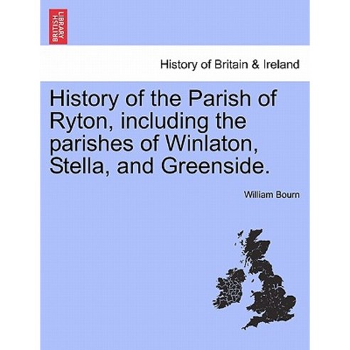 History of the Parish of Ryton Including the Parishes of Winlaton Stella and Greenside. Paperback, British Library, Historical Print Editions