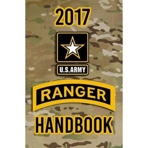2017 US Army Ranger Handbook: Not for the Weak or Faint-Hearted! Paperback, Createspace Independent Publishing Platform