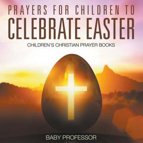 Prayers for Children to Celebrate Easter - Children''s Christian Prayer Books Paperback, Baby Professor