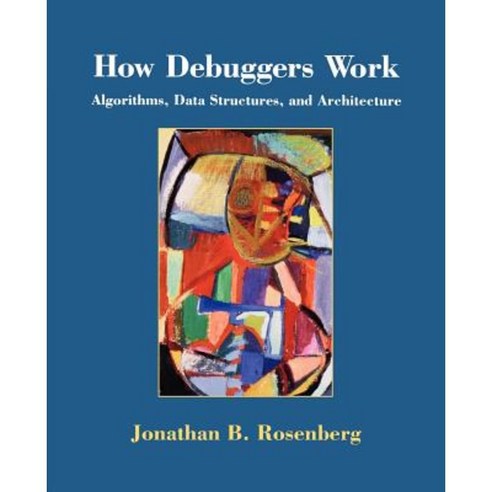 How Debuggers Work: Algorithms Data Structures and Architecture Paperback, John Wiley & Sons