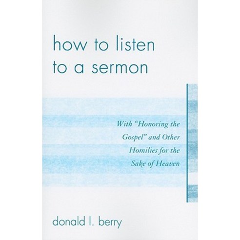 How to Listen to a Sermon: With "Honoring the Gospel" and Other Homilies for the Sake of Heaven Paperback, University Press of America