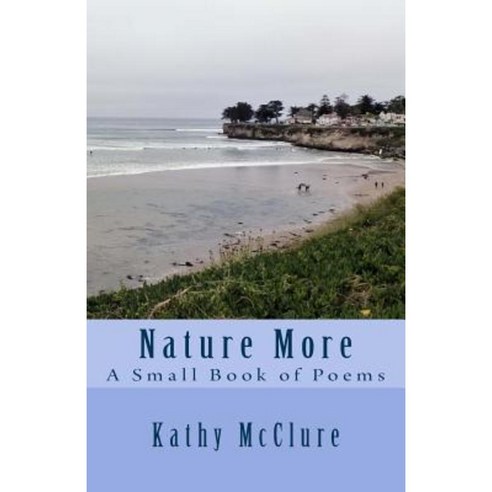 Nature More: A Small Book of Poems Paperback, Createspace Independent Publishing Platform