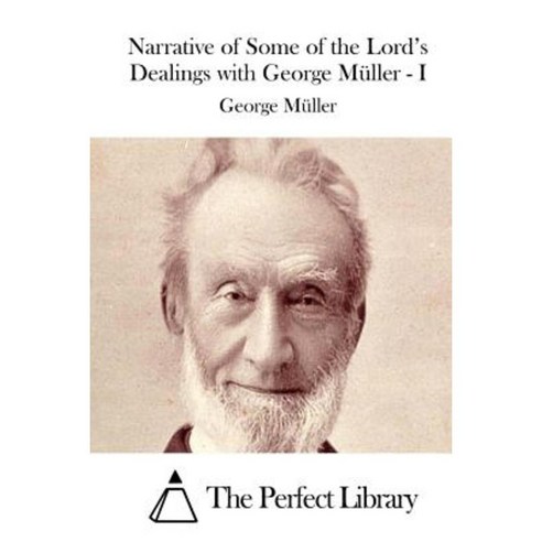 Narrative of Some of the Lord''s Dealings with George Muller - I Paperback, Createspace Independent Publishing Platform