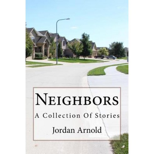 Neighbors: A Collection of Stories Paperback, Createspace Independent ...