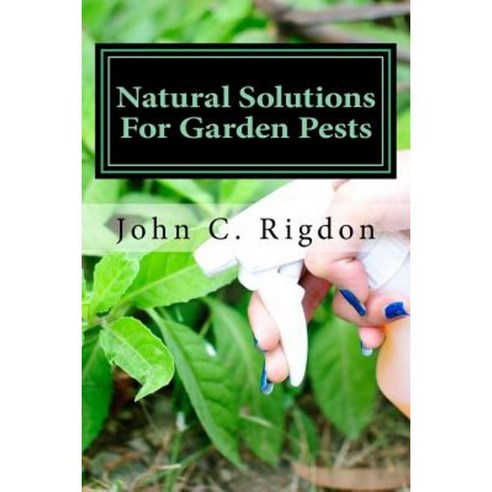 Natural Solutions for Garden Pests Paperback, Createspace Independent Publishing Platform
