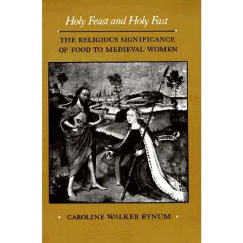 Holy Feast and Holy Fast: The Religious Significance of Food to Medieval Women Paperback, University of California Press
