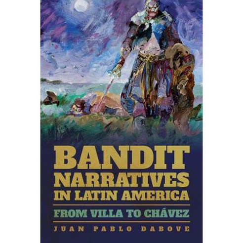 Bandit Narratives in Latin America: From Villa to Chavez Paperback, University of Pittsburgh Press