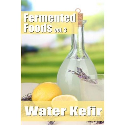 Fermented Foods Vol. 3: Water Kefir Paperback, Createspace