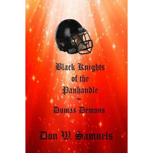 Black Knights of the Panhandle: Dumas Demons Paperback, Createspace Independent Publishing Platform